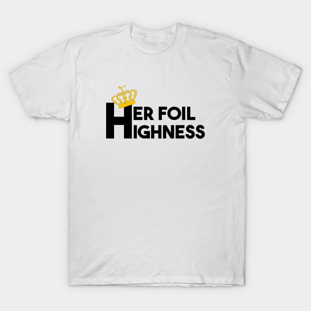 Her Foil Highness T-Shirt by bluehair